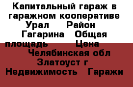 Капитальный гараж в гаражном кооперативе Урал-5 › Район ­ Гагарина › Общая площадь ­ 20 › Цена ­ 110 000 - Челябинская обл., Златоуст г. Недвижимость » Гаражи   